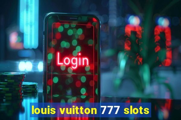 louis vuitton 777 slots